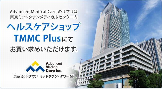Advanced Medical Care のサプリは東京ミッドタウンメディカルセンター内ヘルスケアショップTMMC Plusにてお買い求めいただけます。