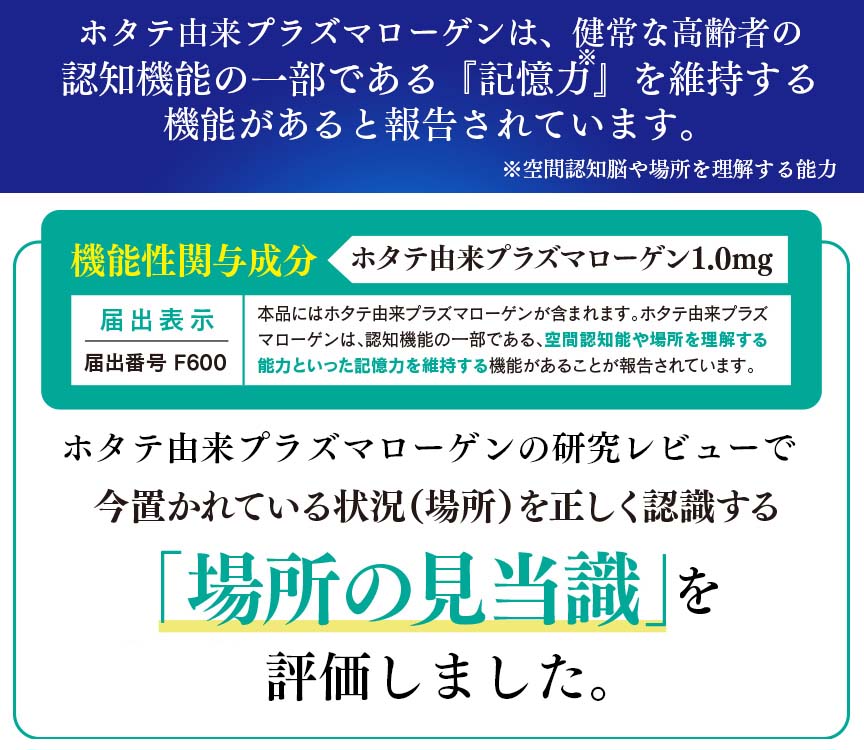 ホタテ由来プラズマローゲンには、
認知機能の一部である『記憶力』を維持する
機能があると報告されています。
