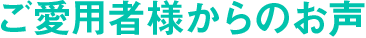 ご愛用者様からのお声