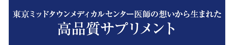 東京ミッドタウンメディカルセンター医師の想いから生まれた高品質サプリメント