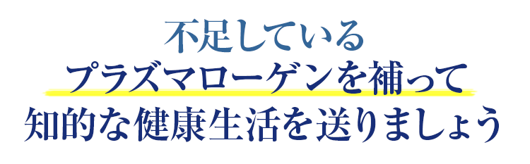 だから、不足しているプラズマローゲンを補うことは知的健康にとって大切なことなのです。